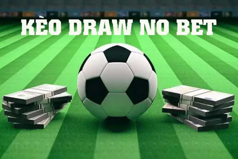 Kèo Draw No Bet là gì? Luật và cách chơi kèo này như thế nào